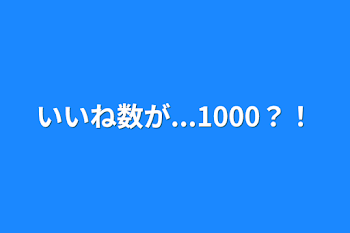 いいね数が...1000？！