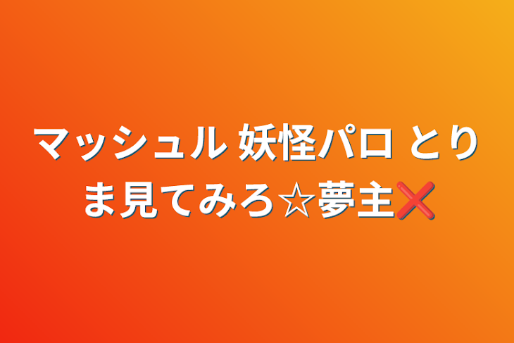 「マッシュル 妖怪パロ とりま見てみろ☆夢主❌」のメインビジュアル