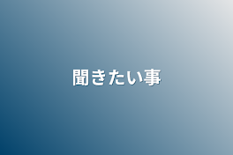 聞きたい事