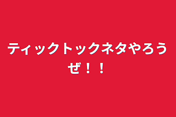 ティックトックネタやろうぜ！！