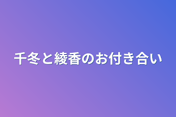 千冬と綾香のお付き合い