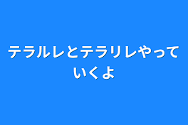 テラルレとテラリレやっていくよ