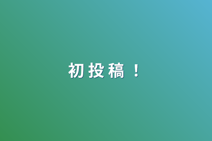 「初 投 稿 ！」のメインビジュアル