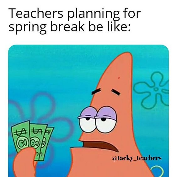 35 Teachers On Spring Break Memes To Brighten Up Your Day