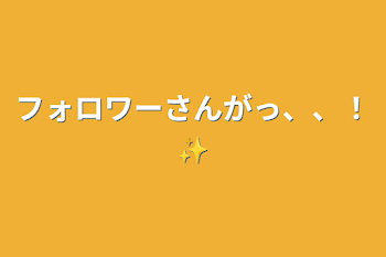 フォロワーさんがっ、、！✨️