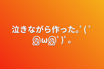 泣きながら作った｡ﾟ( ﾟஇωஇﾟ)ﾟ｡