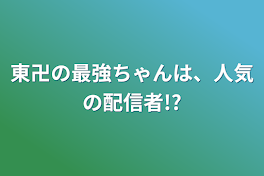 東卍の最強ちゃんは、人気の配信者!?