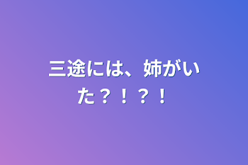 三途には、姉がいた？！？！