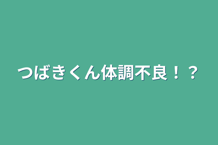 「つばきくん体調不良！？」のメインビジュアル