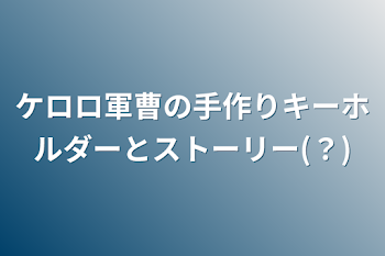 「ケロロ軍曹の手作りキーホルダーとストーリー(？)」のメインビジュアル