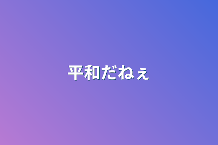 「平和だねぇ」のメインビジュアル