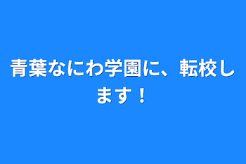 青葉なにわ学園に、転校します！