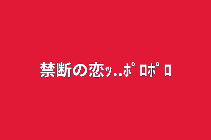 「禁断の恋ｯ..ﾎﾟﾛﾎﾟﾛ」のメインビジュアル