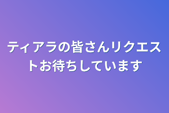 ティアラの皆さんリクエストお待ちしています