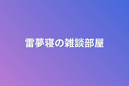 雷夢寝の雑談部屋