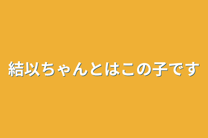 「結以ちゃんとはこの子です」のメインビジュアル