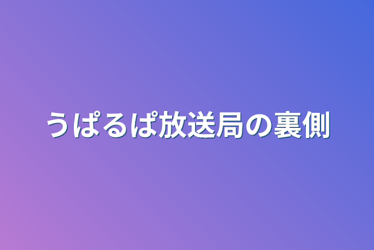 「うぱるぱ放送局の裏側」のメインビジュアル