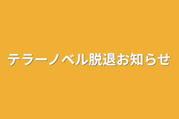 テラーノベル脱退お知らせ