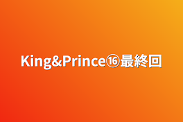 King&Prince⑯最終回