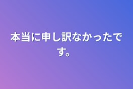 本当に申し訳なかったです。