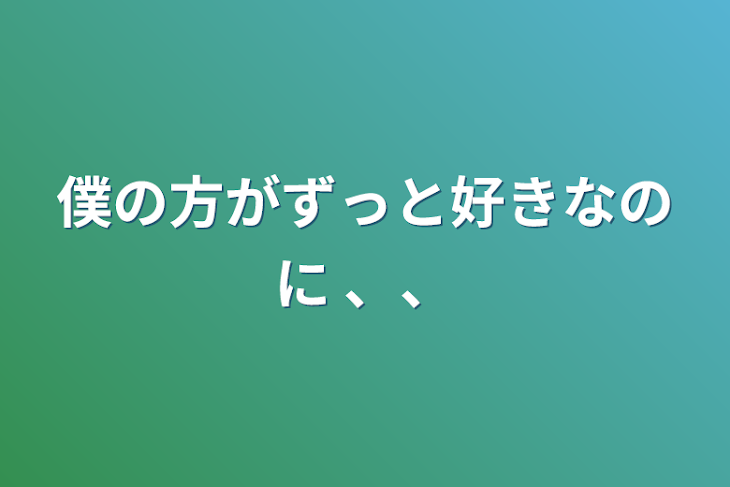 「僕の方がずっと好きなのに 、、」のメインビジュアル