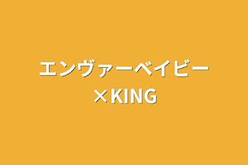 エンヴァーベイビー×KING