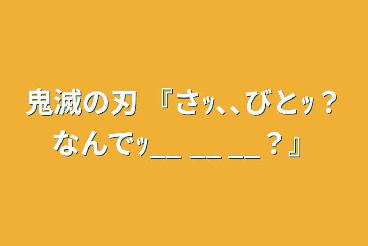 「鬼滅の刃   『さｯ､､びとｯ？なんでｯ__ __ __？』」のメインビジュアル