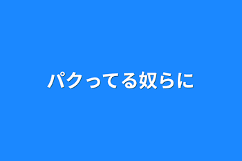 「パクってる奴らに」のメインビジュアル