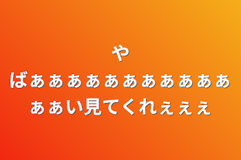 「やばぁぁぁぁぁぁぁぁぁぁぁぁぁい見てくれぇぇぇ」のメインビジュアル