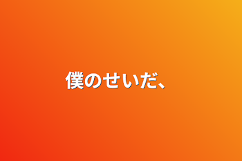 「僕のせいだ、」のメインビジュアル