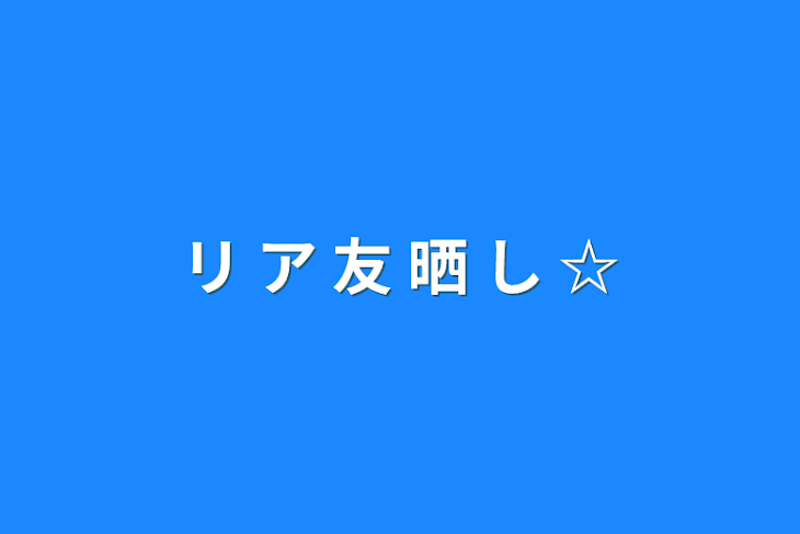 「リ  ア  友  晒  し  ☆」のメインビジュアル