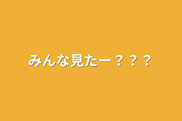 みんな見たー？？？