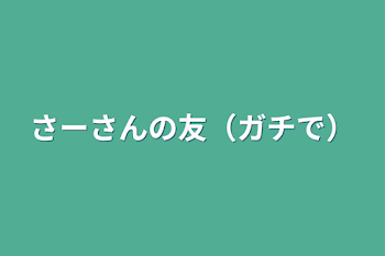 さーさんの友（ガチで）