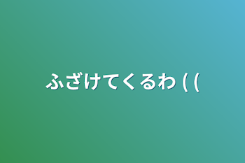 ふざけてくるわ  ( (