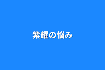 紫耀の悩み