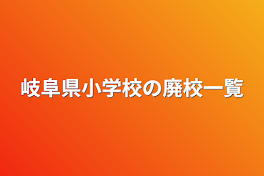 岐阜県小学校の廃校一覧