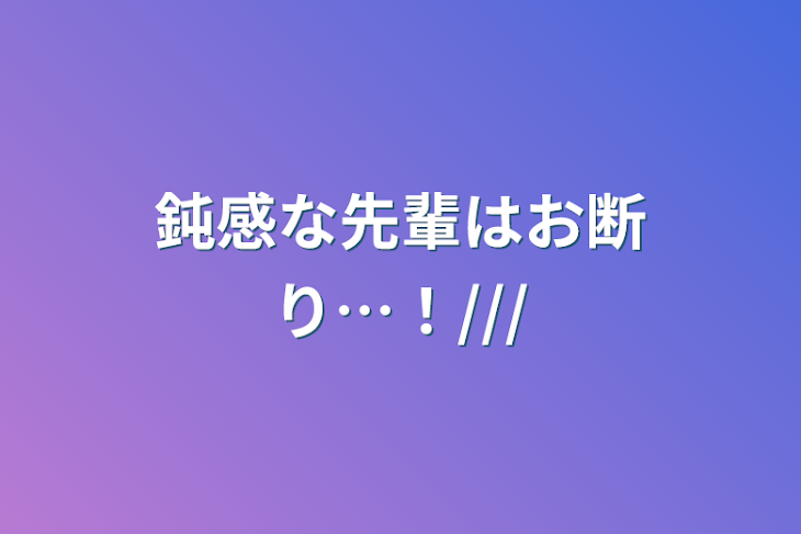 「鈍感な先輩はお断り…！///」のメインビジュアル