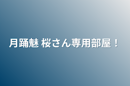 月踊魅 桜さん専用部屋！