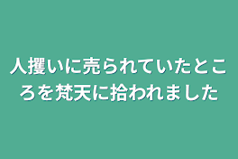 人攫いに売られていたところを梵天に拾われました