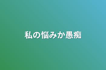 私の悩みか愚痴