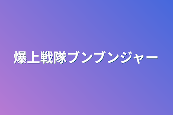 爆上戦隊ブンブンジャー