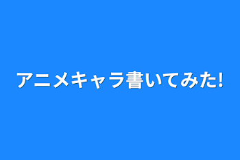 アニメキャラ書いてみた!