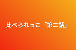 比べられっこ「第二話」