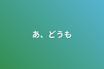 あ、どうも