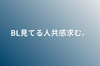 BL見てる人共感求む。