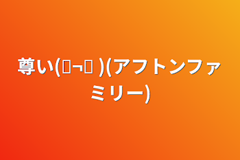 尊い(◜¬◝ )(アフトンファミリー)