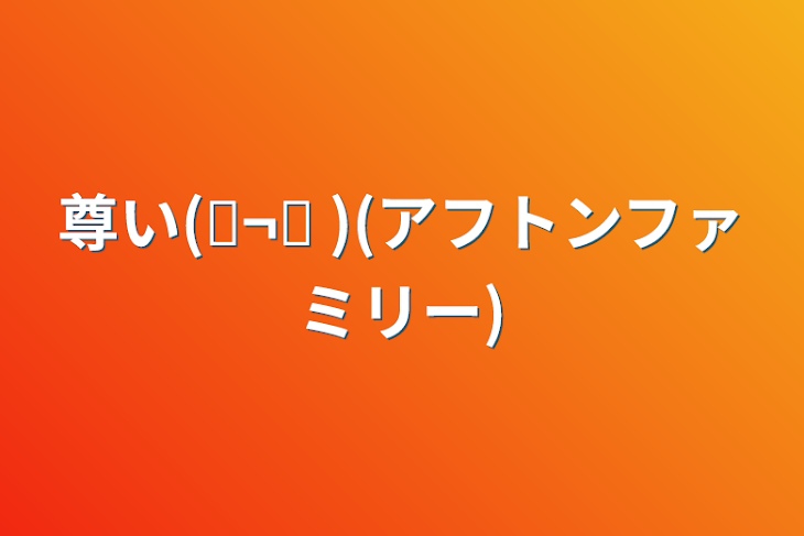 「尊い(◜¬◝ )(アフトンファミリー)」のメインビジュアル