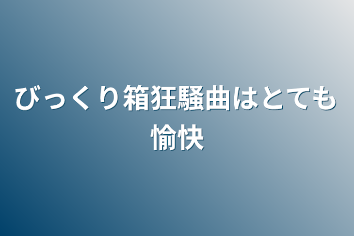 「びっくり箱狂騒曲はとても愉快」のメインビジュアル