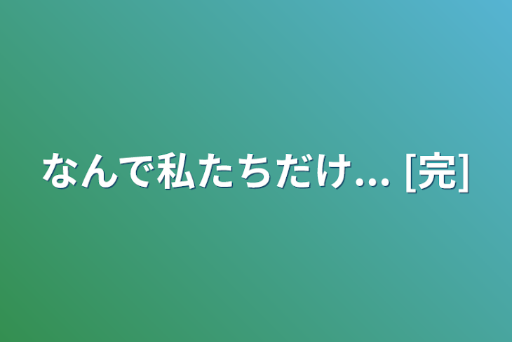 「なんで私たちだけ... [完]」のメインビジュアル