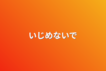 いじめないで